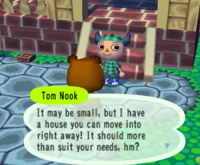 Tom Nook, a raccoon, says that he has a house I can move into right away.