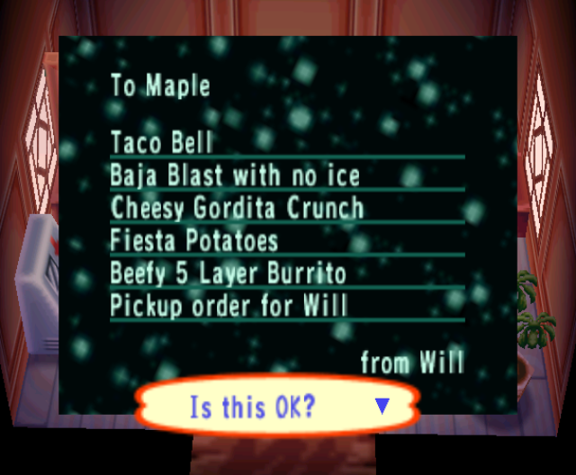 To Maple: Taco Bell Baja Blast with no ice Cheesy Gordita Crunch Fiesta Potatoes Beefy Five Layer Burrito Pickup order for Will. From Will.