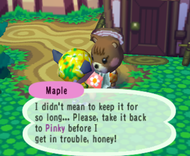 Maple: I didn't mean to keep it for so long... Please, take it back to Pinky before I get in trouble, honey!