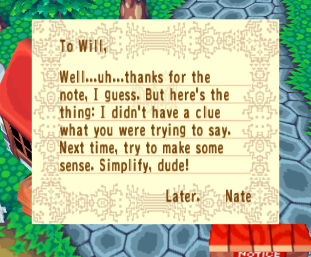 From Nate: Well...uh...thanks for the note, I guess. But here's the thing: I didn't have a clue what you were trying to say. Next time, try to make some sense. Simplify, dude!