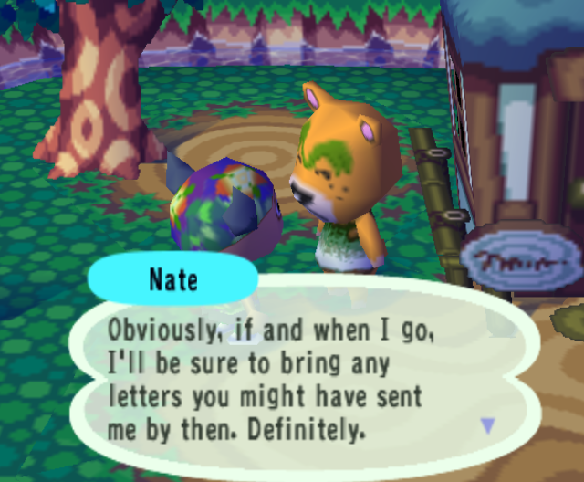 Nate: Obviously, if and when I go, I'll be sure to bring any letters you might have sent me by then. Definitely.